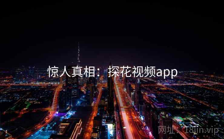 惊人真相：探花视频app