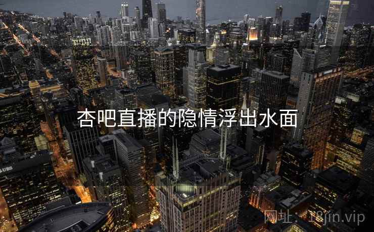 杏吧直播的隐情浮出水面