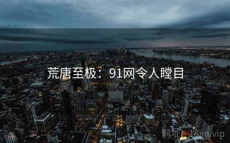 荒唐至极：91网令人瞠目