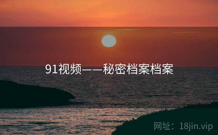 91视频——秘密档案档案